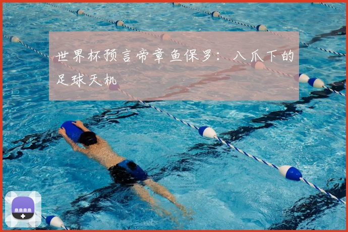 世界杯预言帝章鱼保罗:八爪下的足球天机