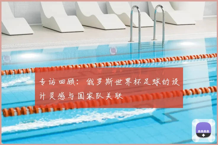 专访回顾:俄罗斯世界杯足球的设计灵感与国家队关联