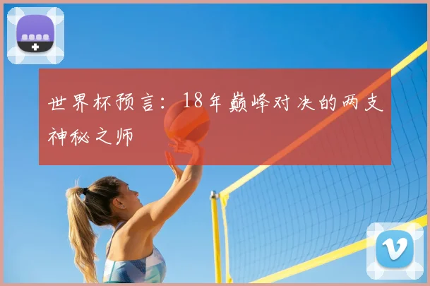 世界杯预言:18年巅峰对决的两支神秘之师
