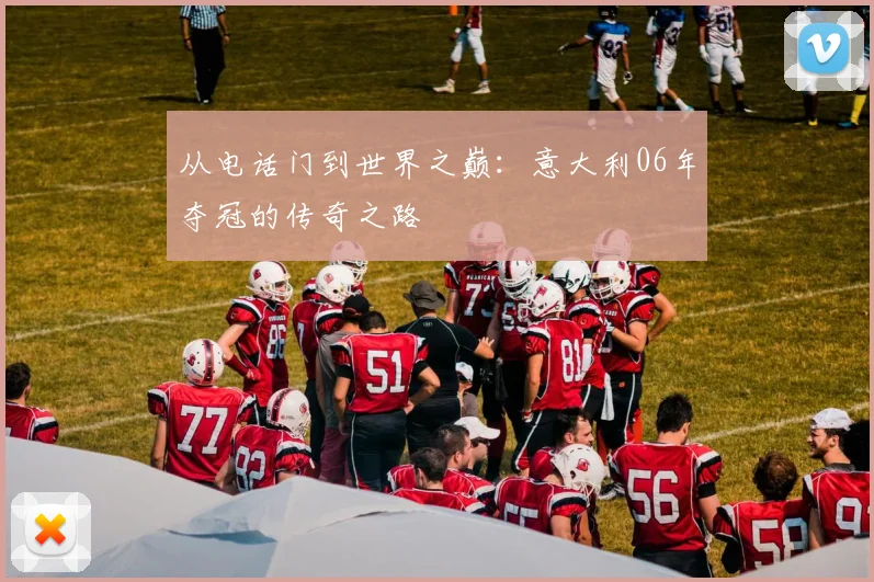 从电话门到世界之巅：意大利06年夺冠的传奇之路